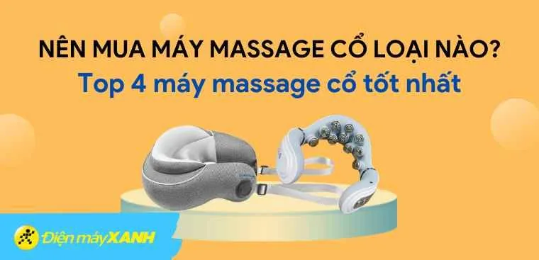 Nên mua máy massage cổ loại nào? Top 4 máy massage cổ tốt nhất tại Điện máy XANH