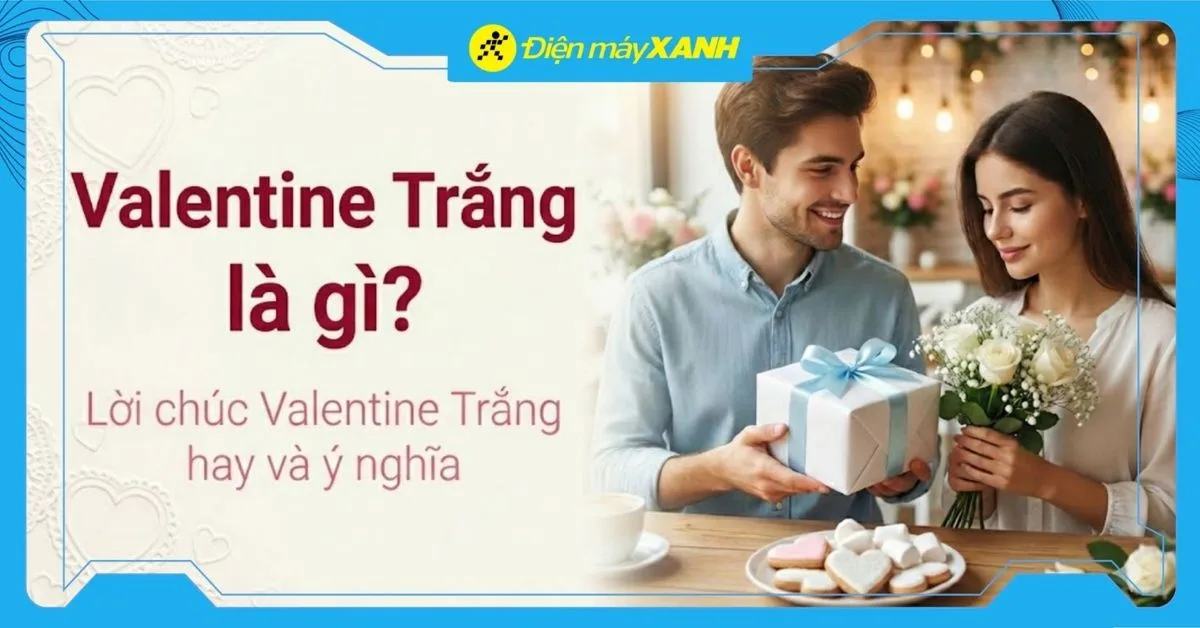 50+ lời chúc Valentine Trắng hay và ý nghĩa dành tặng người yêu