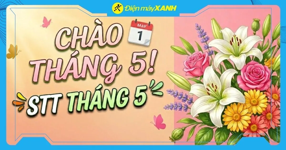 100+ câu nói hay chào tháng 5, STT tháng 5 ấn tượng, ý nghĩa