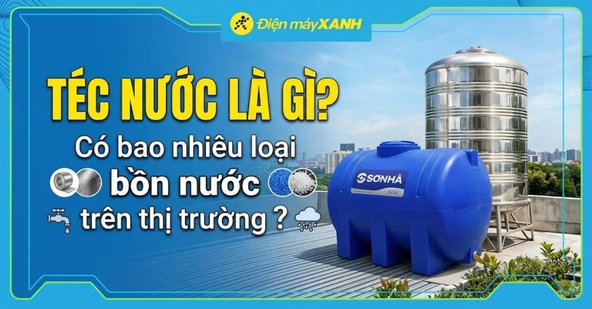 Téc nước là gì? Có bao nhiêu loại téc nước (bồn nước) trên thị trường hiện nay?