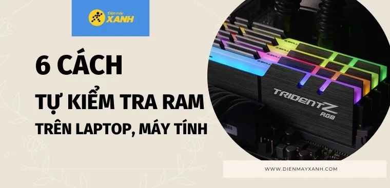 6 cách tự kiểm tra tốc độ, lỗi RAM trên laptop, máy tính bạn nên biết