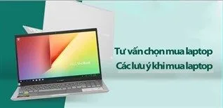 Tư vấn mua laptop: Tất tần tật các lưu ý quan trọng khi mua laptop mới chuẩn nhất