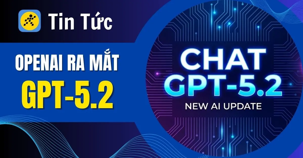 Chat GPT-5.2 ra mắt: Trí tuệ chuyên môn sâu hơn - Giảm 30% lỗi ảo giác