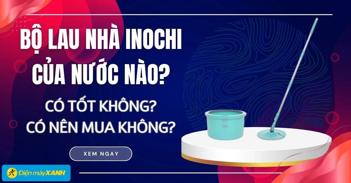Bộ lau nhà Inochi của nước nào? Có tốt không? Có nên mua không?