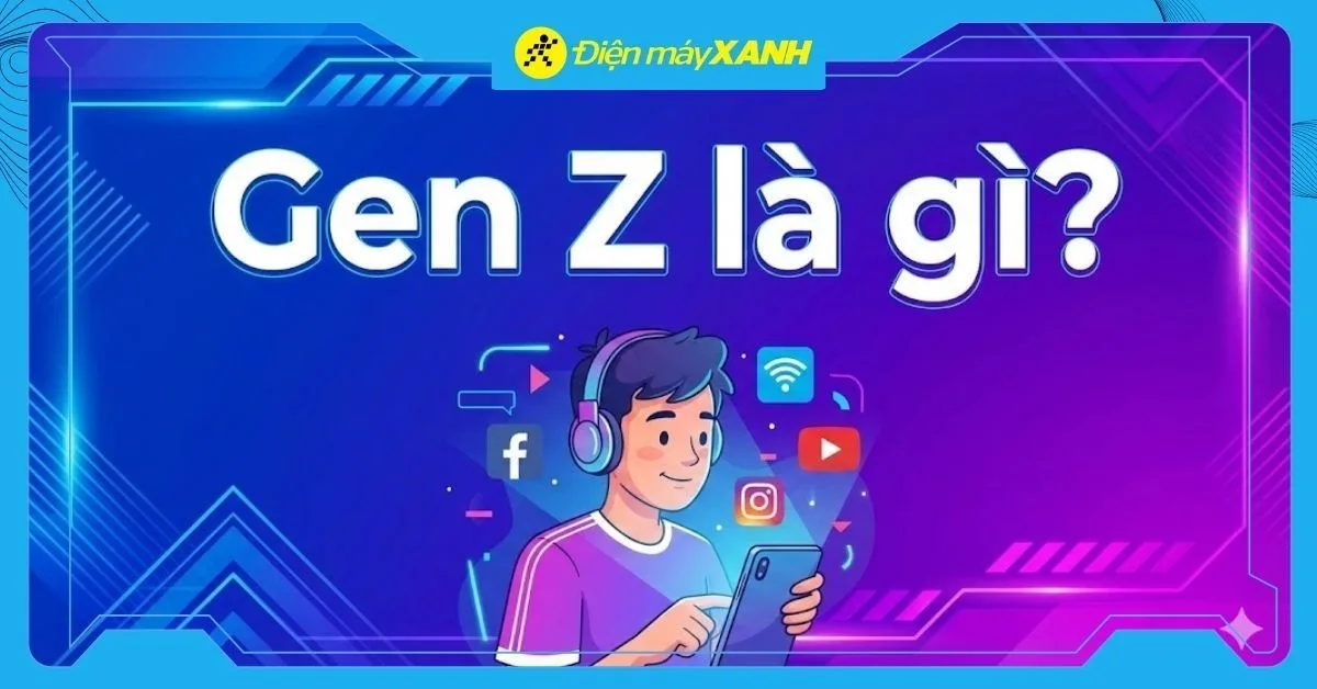 Gen Z là gì? Giải mã thế hệ "Công dân số" và sự khác biệt với Gen X, Y