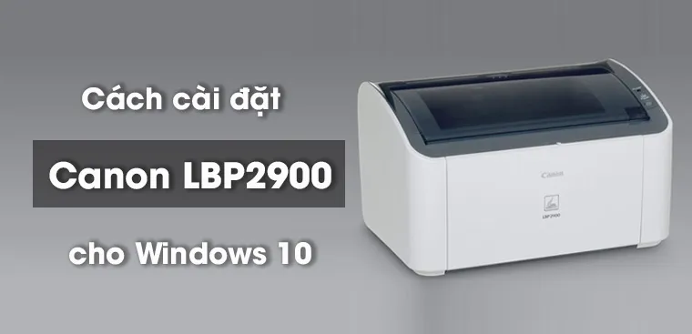 Cách cài máy in Canon 2900 cho Win 10 đơn giản, chắc chắn thành công