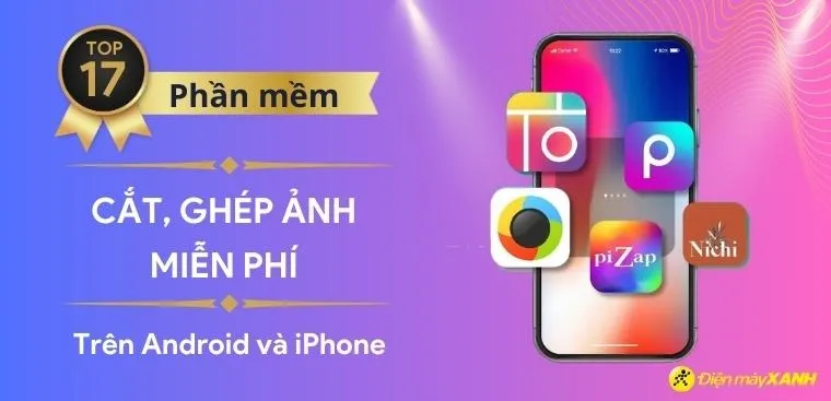 Top 17 phần mềm ghép ảnh miễn phí trên điện thoại Android, iOS