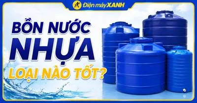 Bồn nước nhựa loại nào tốt trên thị trường hiện nay? Hướng dẫn chọn mua chi tiết