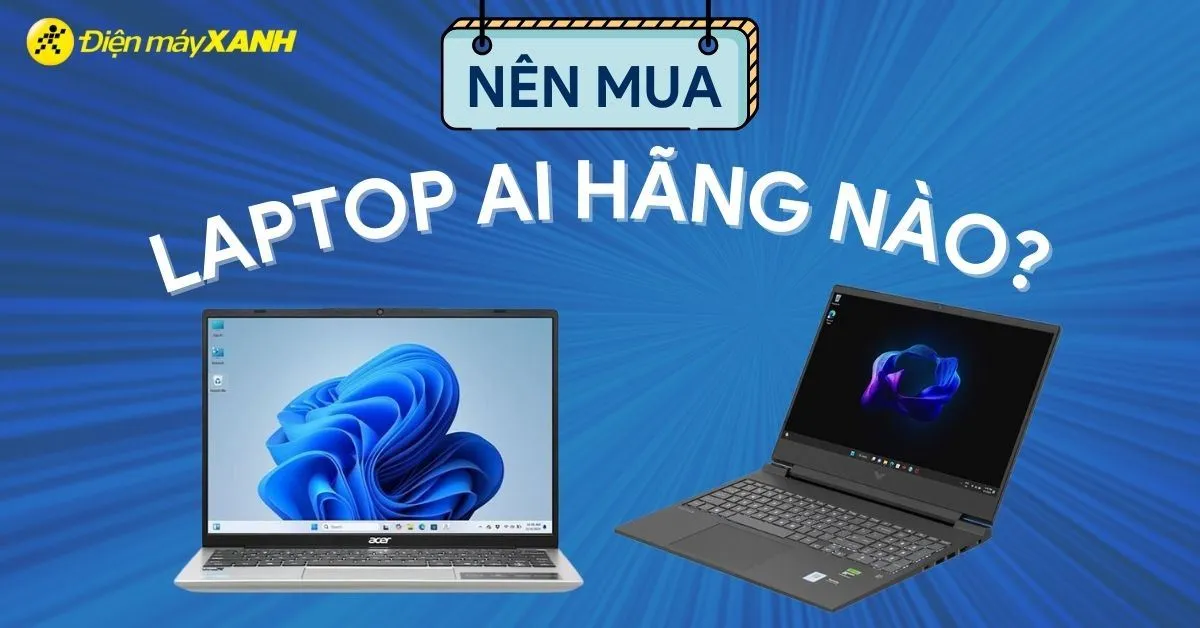 Nên mua laptop AI hãng nào? Top 6 thương hiệu laptop AI được quan tâm