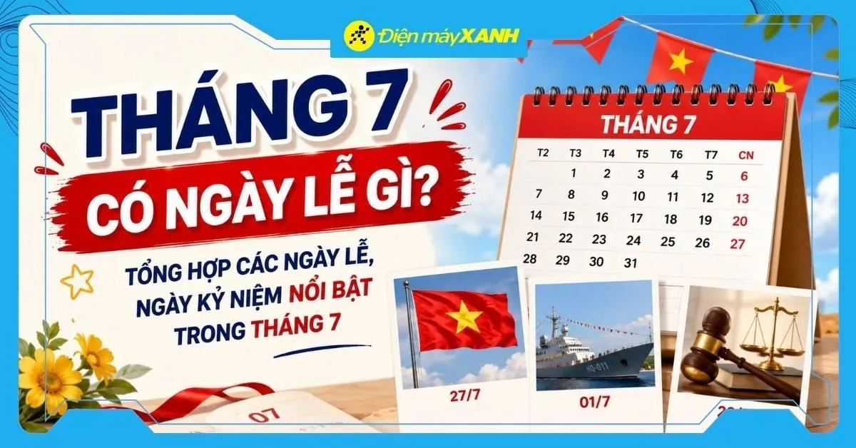 Tháng 7 có ngày lễ gì? Tổng hợp các ngày lễ, ngày kỷ niệm nổi bật trong tháng 7