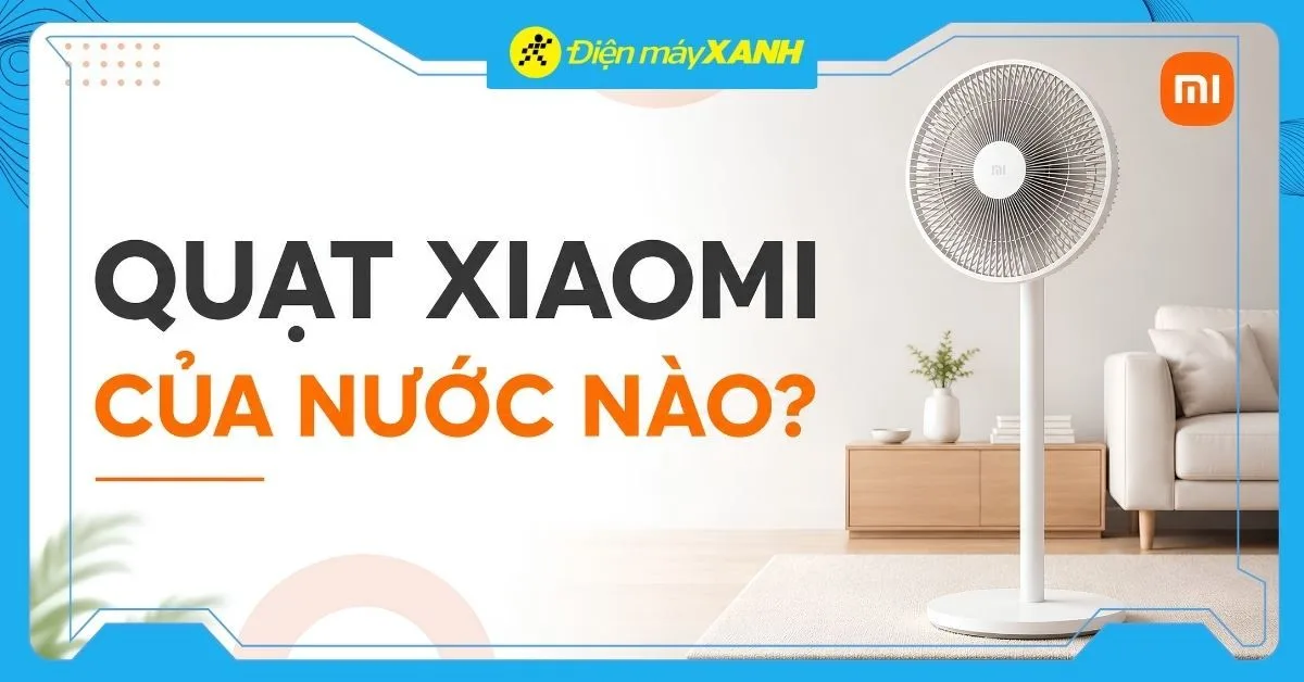 Quạt Xiaomi có tốt không? Của nước nào? Có nên mua không?