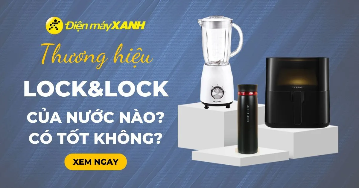 Lock&Lock - Thương hiệu của nước nào? Có tốt không?