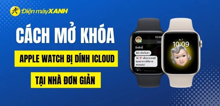 Cách mở khóa Apple Watch bị dính iCloud tại nhà đơn giản
