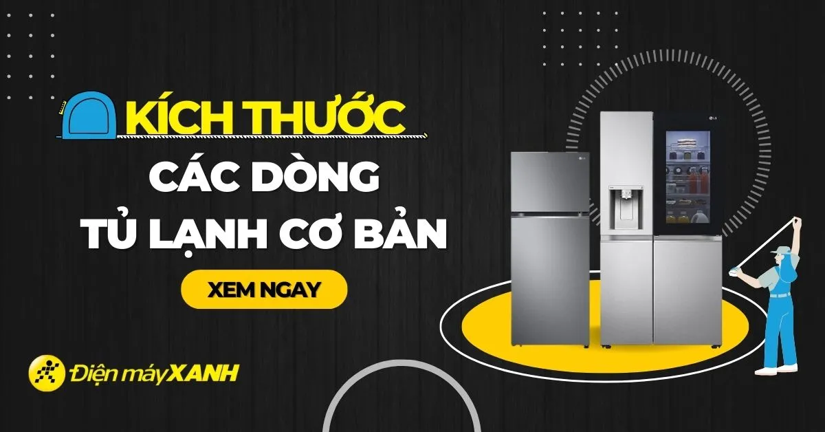 Kích thước tủ lạnh các dòng phổ biến, hướng dẫn đo và chọn mua chi tiết