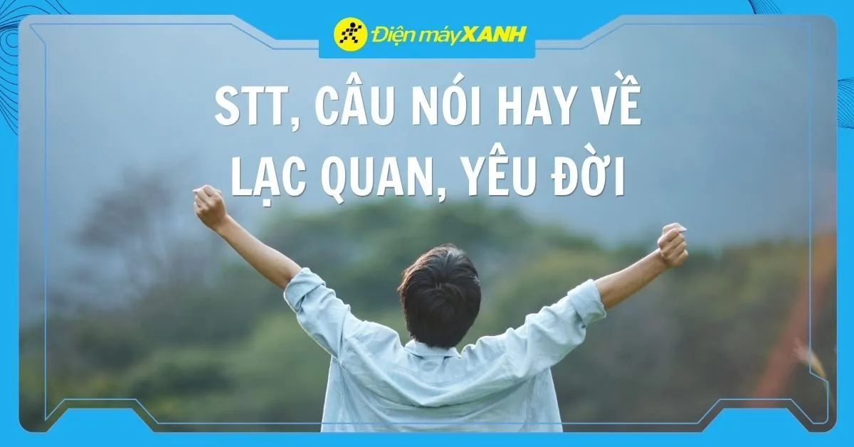 100+ stt lạc quan, câu nói hay về sự lạc quan giúp bạn yêu đời và trẻ mãi như một bông hoa