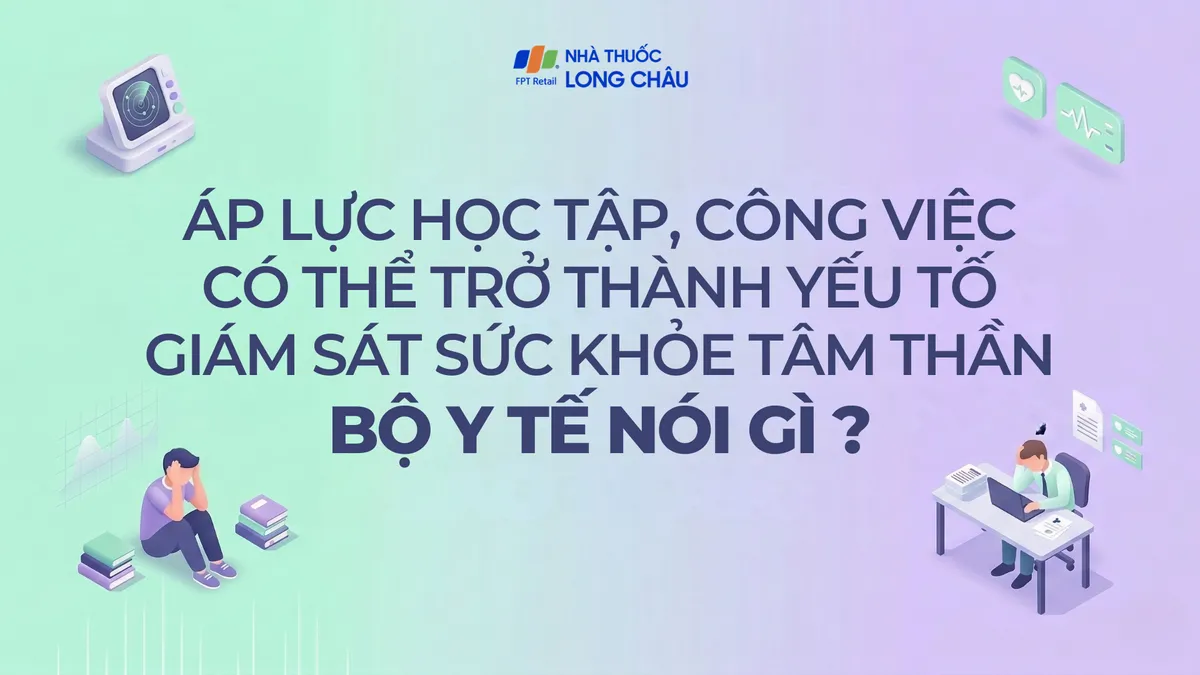 Bộ Y tế đề xuất giám sát nguy cơ rối loạn tâm thần từ áp lực học tập, công việc