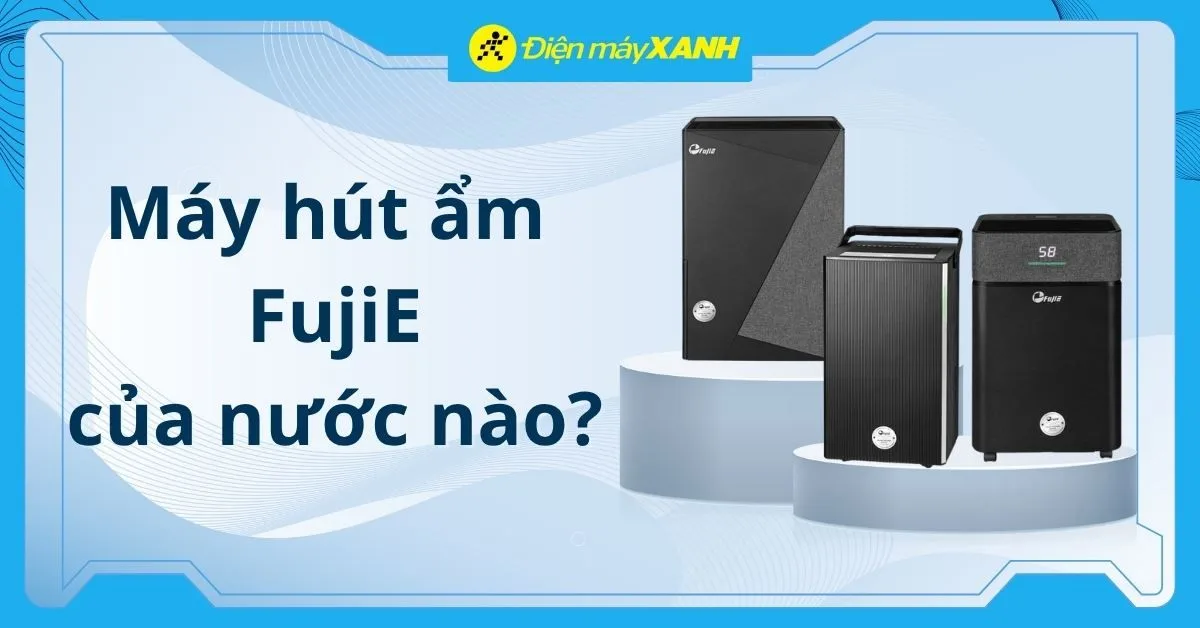 Máy hút ẩm FujiE của nước nào? Có tốt không? Có nên mua không?