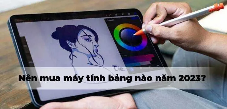 Nên mua máy tính bảng nào 2023? 11 cách chọn mua máy tính bảng chuẩn nhất