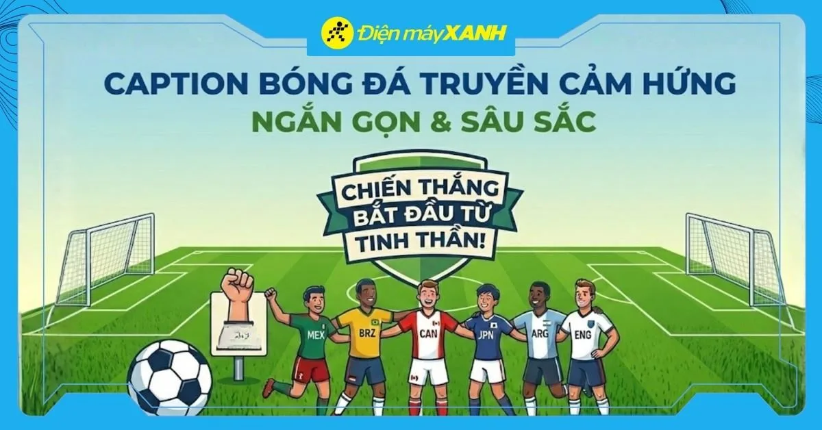 101+ Cap bóng đá hay, STT bóng đá cổ vũ truyền cảm hứng