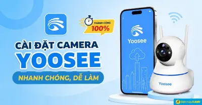 Cách cài đặt camera Yoosee trên điện thoại nhanh chóng, dễ làm