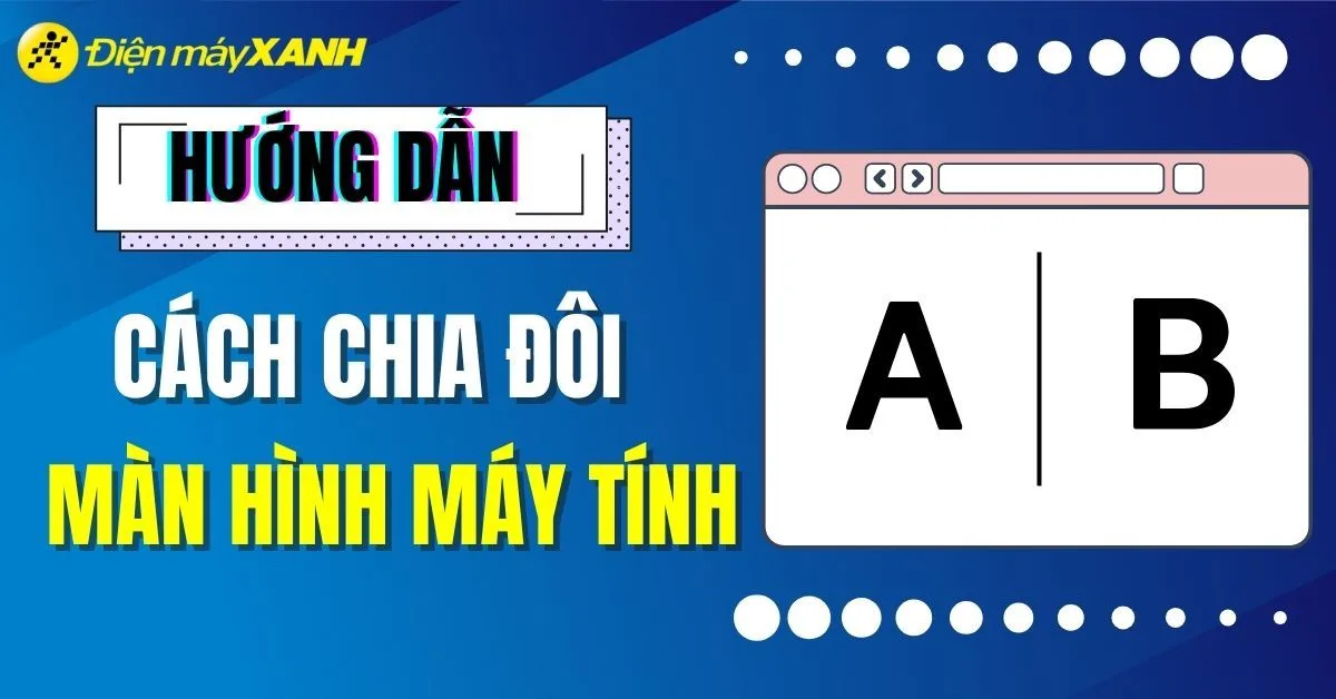 Cách chia đôi màn hình laptop, máy tính cực đơn giản, nhanh chóng