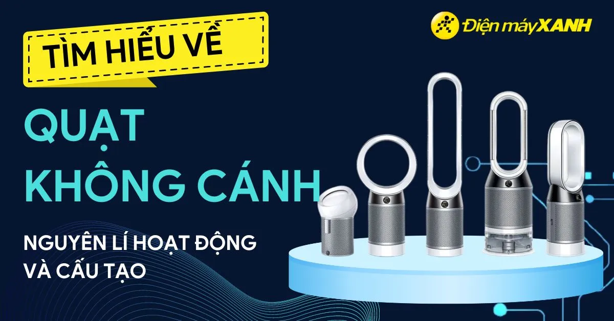 Quạt không cánh là gì? Nguyên lý hoạt động và cấu tạo của quạt không cánh