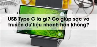 USB Type C là gì? Có giúp sạc và truyền dữ liệu nhanh hơn không?