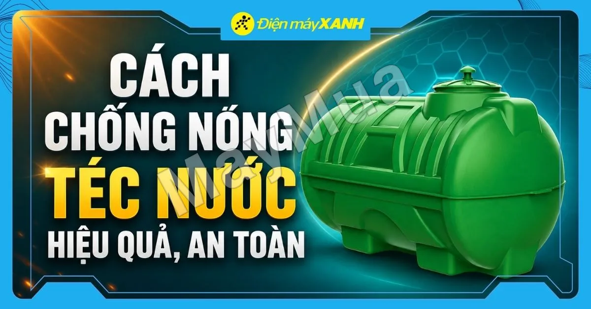9 cách chống nóng téc nước hiệu quả, an toàn trong mùa hè tại nhà