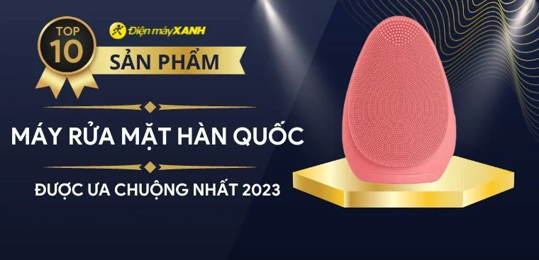 Top 10 thương hiệu máy rửa mặt Hàn Quốc tốt nhất và được ưa chuộng nhất hiện nay