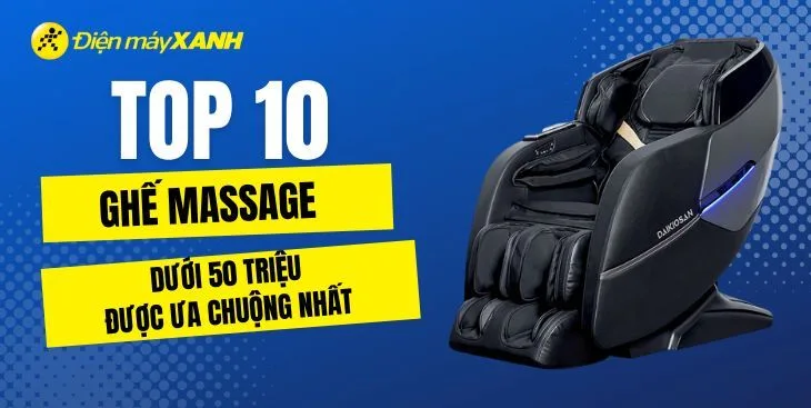 Top 10 ghế massage cao cấp dưới 50 triệu đồng đáng mua tại Điện máy XANH