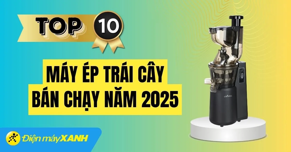 Top 10 máy ép trái cây bán chạy nhất năm 2025 tại Điện máy XANH