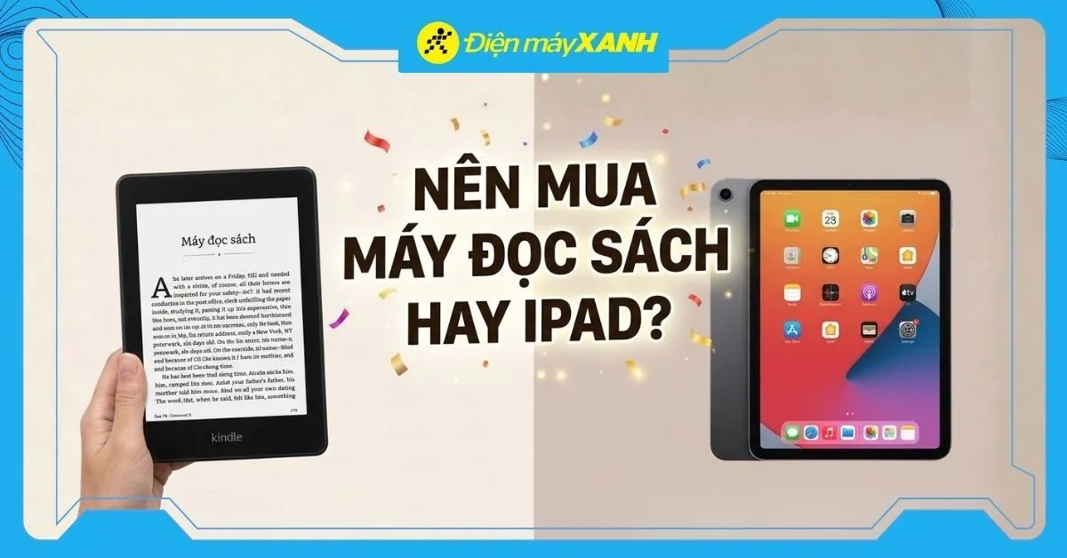 Nên mua máy đọc sách hay iPad? Đâu là lựa chọn tối ưu cho người thích đọc sách điện tử