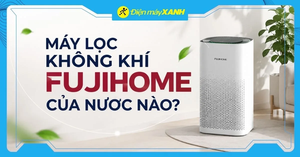 Máy lọc không khí Fujihome của nước nào? Có tốt không? Có nên mua không?