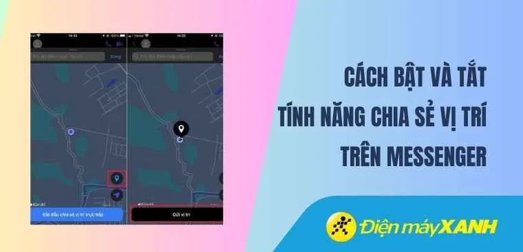 Mách bạn cách bật và tắt tính năng chia sẻ vị trí trên Messenger