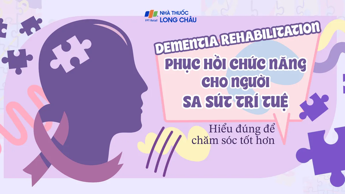 Dementia rehabilitation: Phục hồi chức năng cho người sa sút trí tuệ - Hiểu đúng để chăm sóc tốt hơn