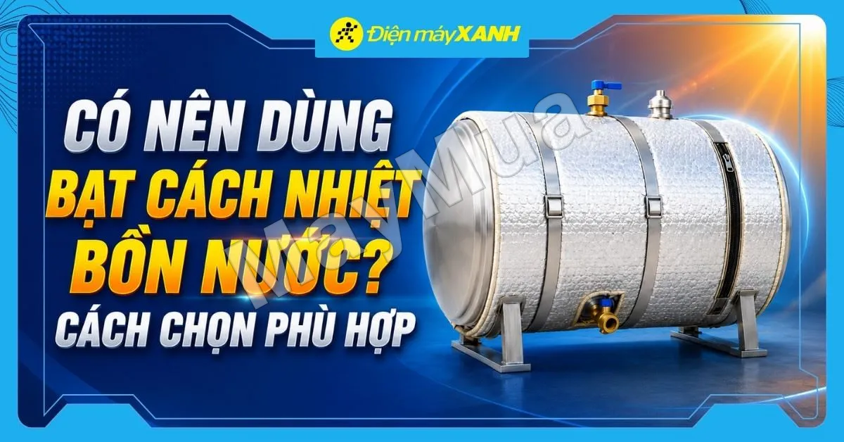 Có nên dùng bạt cách nhiệt bồn nước? Cách chọn bạt phù hợp bồn nước