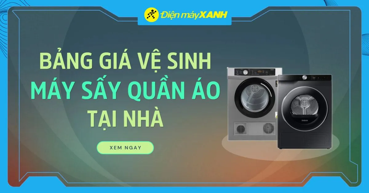Bảng giá vệ sinh máy sấy quần áo tại nhà 2026 chi tiết, cập nhật mới nhất