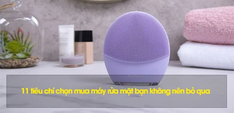 11 tiêu chí chọn mua máy rửa mặt bạn không nên bỏ qua