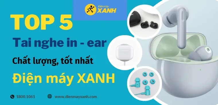 Top 5 tai nghe in-ear chất lượng, tốt nhất tại Điện máy XANH