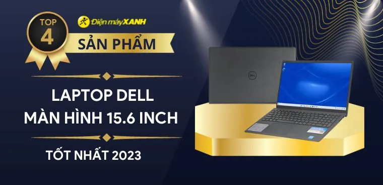 Top 4 laptop Dell màn hình 15.6 inch tốt nhất 2023 tại Điện máy XANH