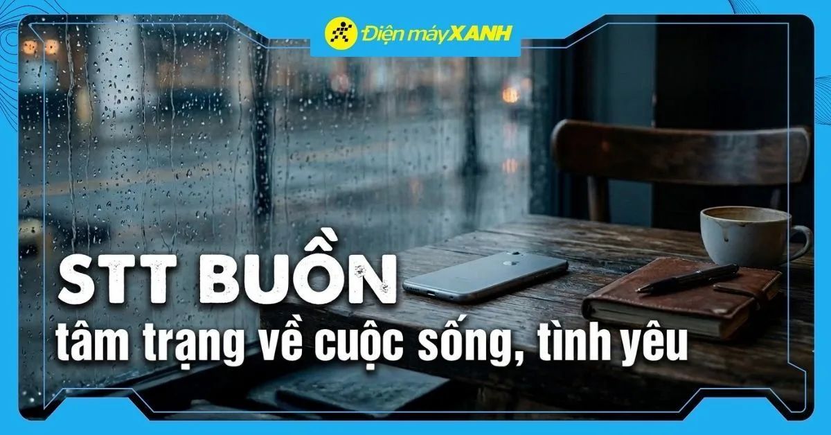 101+ stt buồn, cap buồn tâm trạng về cuộc sống, tình yêu giúp bạn giải tỏa nỗi lòng nhẹ nhàng hơn