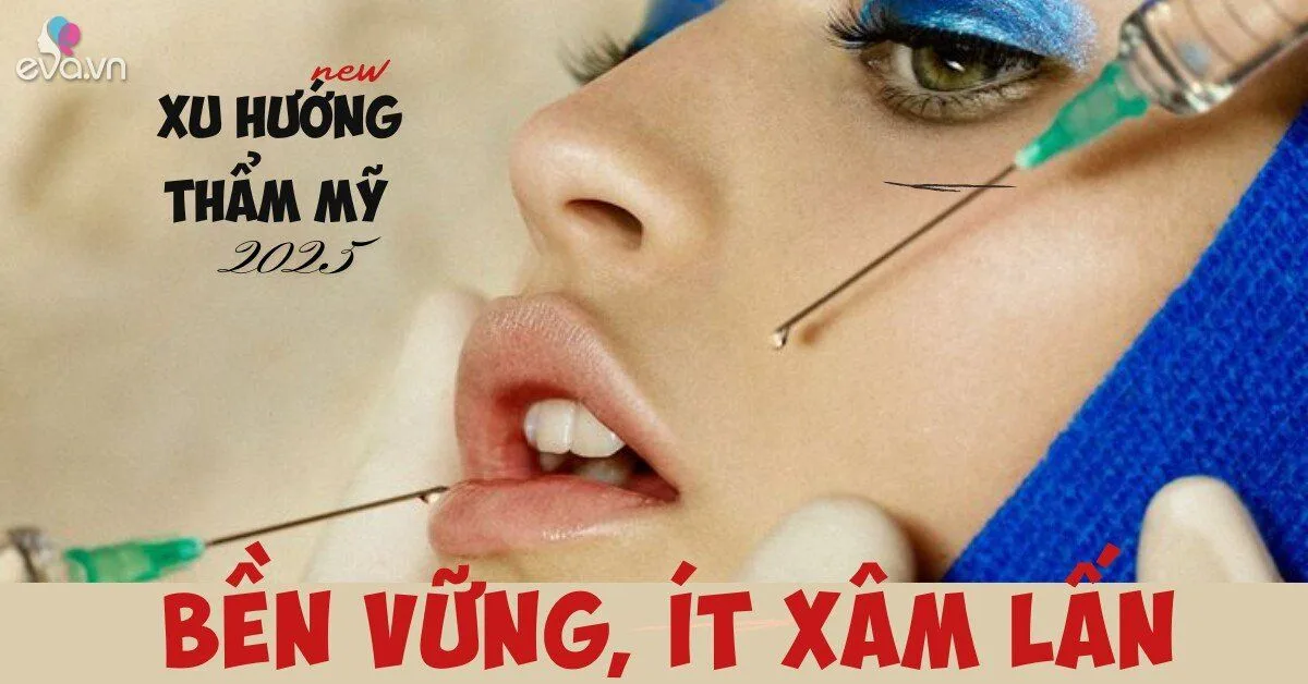 Khám phá xu hướng thẩm mỹ 2025: Hướng đến sự bền vững, ít xâm lấn