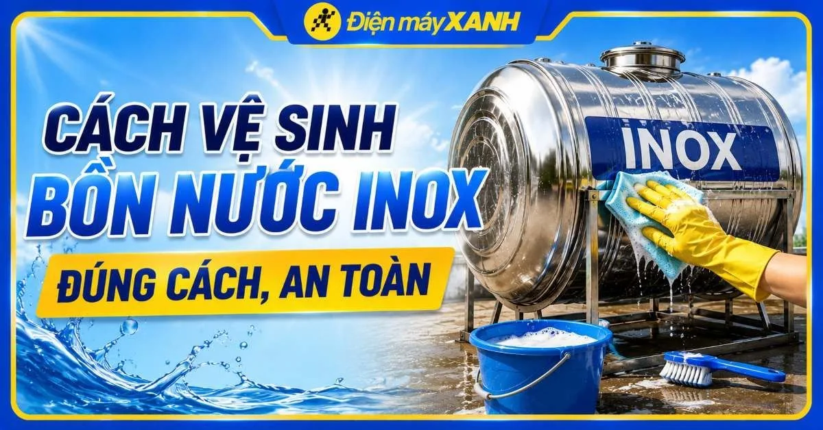 Cách vệ sinh bồn nước inox đúng cách, an toàn và hiệu quả tại nhà