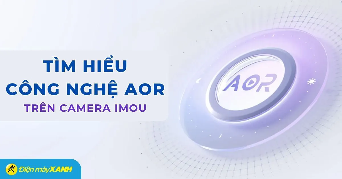 Công nghệ AOR là gì? Tìm hiểu công nghệ AOR trên camera IMOU