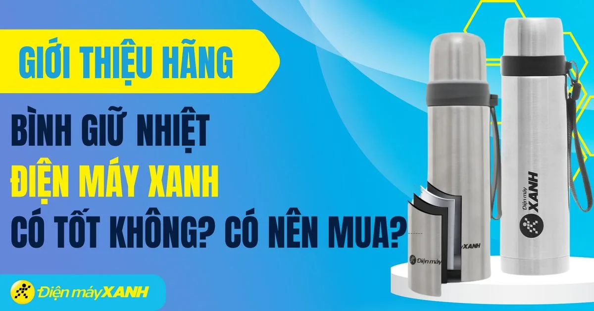 Bình giữ nhiệt Điện máy XANH có tốt không? Có nên mua không?
