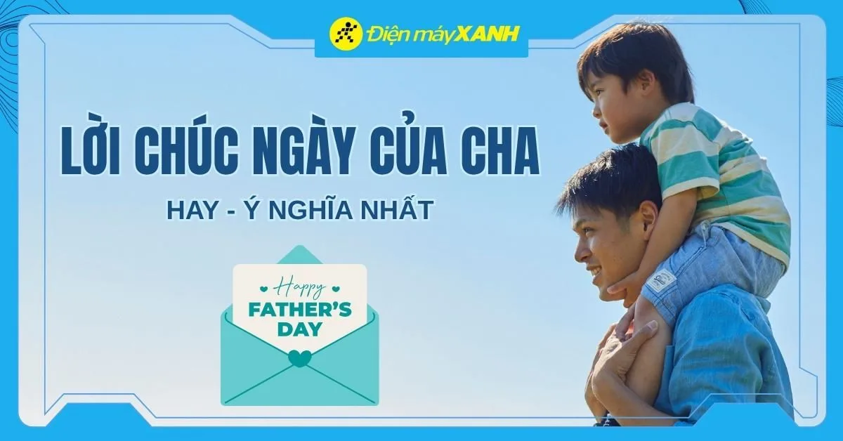 200+ stt, lời chúc Ngày của Cha hay, ý nghĩa nhất gửi đến đấng sinh thành