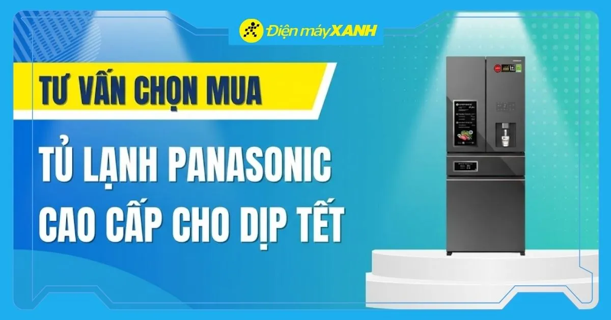 Tư vấn chọn mua tủ lạnh Panasonic cao cấp dịp Tết