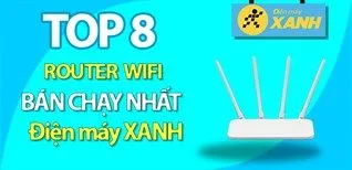 Top 8 Router Wifi được ưa chuộng và bán chạy nhất tại Điện máy XANH