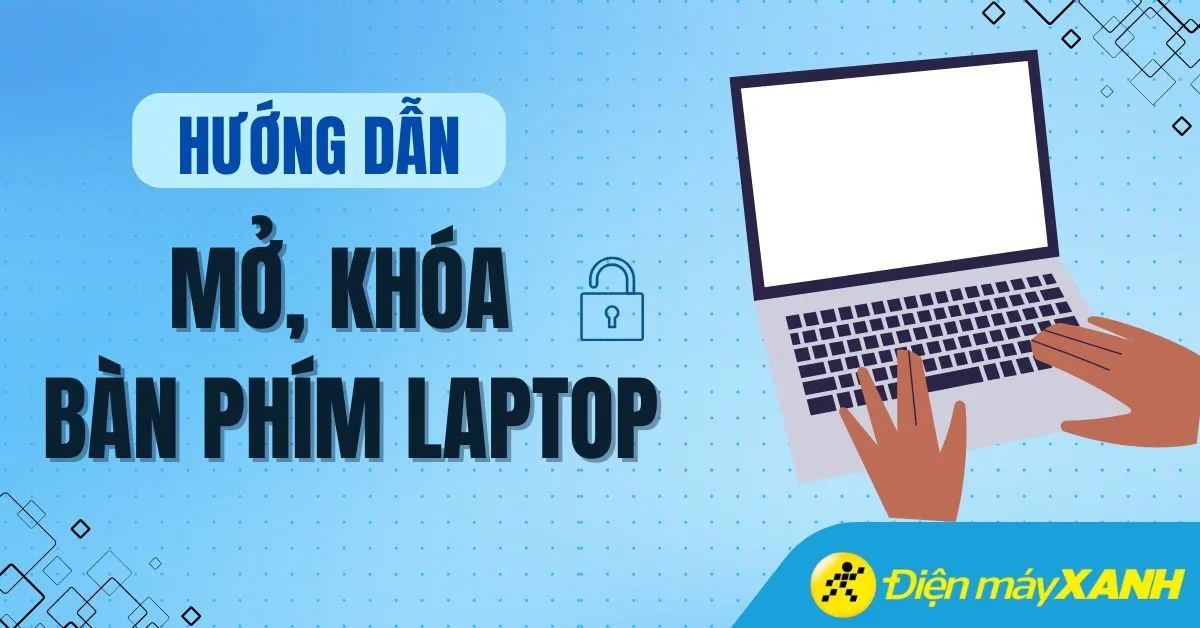 Hướng dẫn mở, khóa bàn phím laptop nhanh chóng, đơn giản