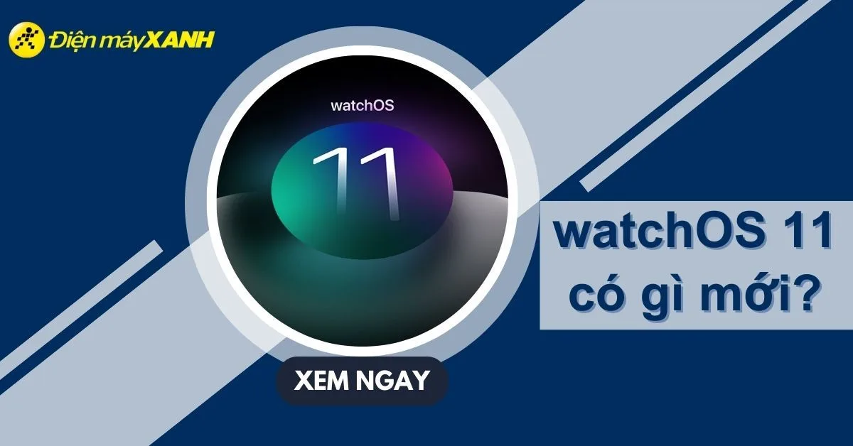 watchOS 11 có gì mới? Hỗ trợ thiết bị nào? Cách cập nhật